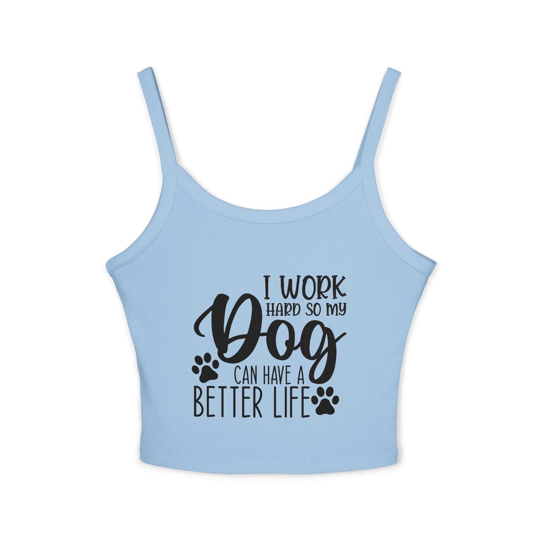 Dog Lover's Spaghetti Strap Tank Top - "I Work Hard So My Dog Can Have A Better Life"