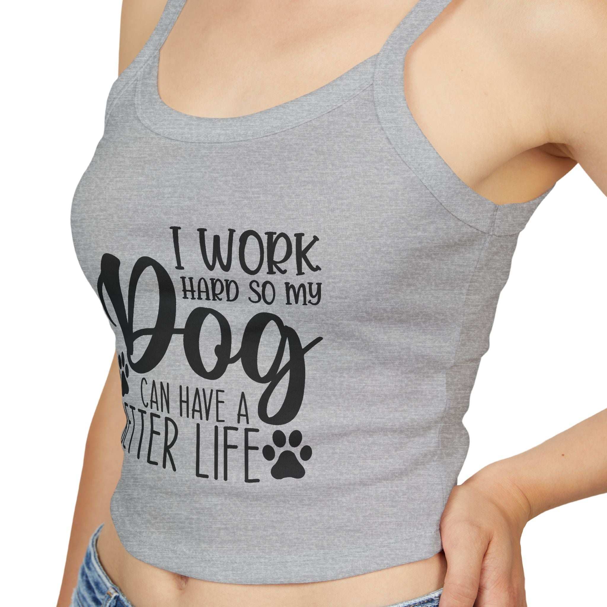 Dog Lover's Spaghetti Strap Tank Top - "I Work Hard So My Dog Can Have A Better Life"