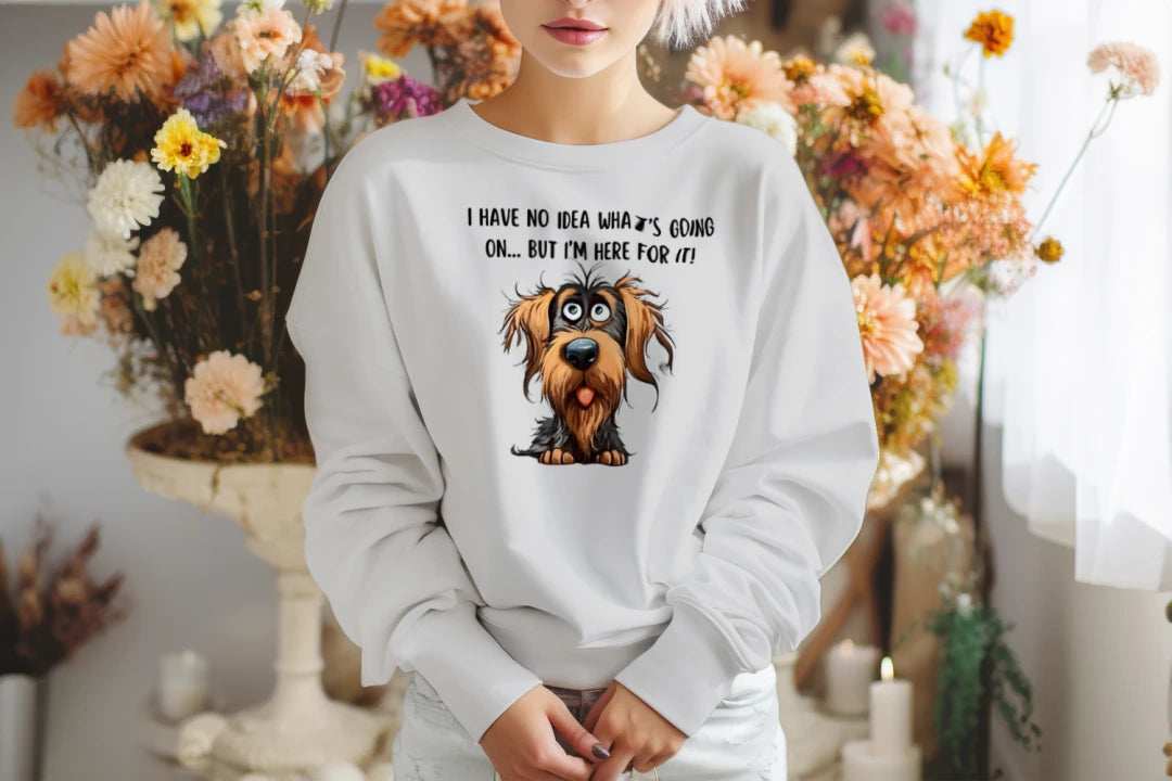 Funny Dog Sweatshirt - No Idea But I'm Here For It
