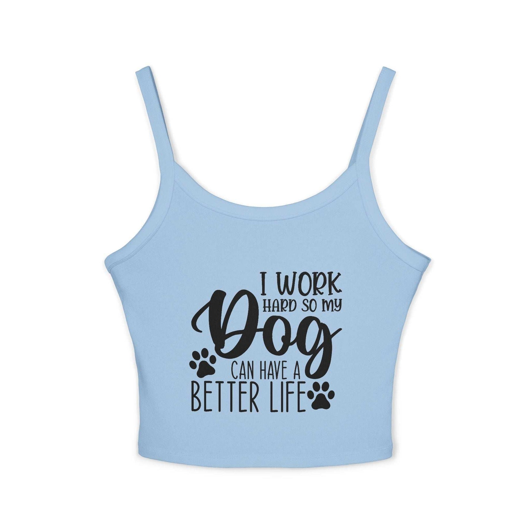Dog Lover's Spaghetti Strap Tank Top - "I Work Hard So My Dog Can Have A Better Life"