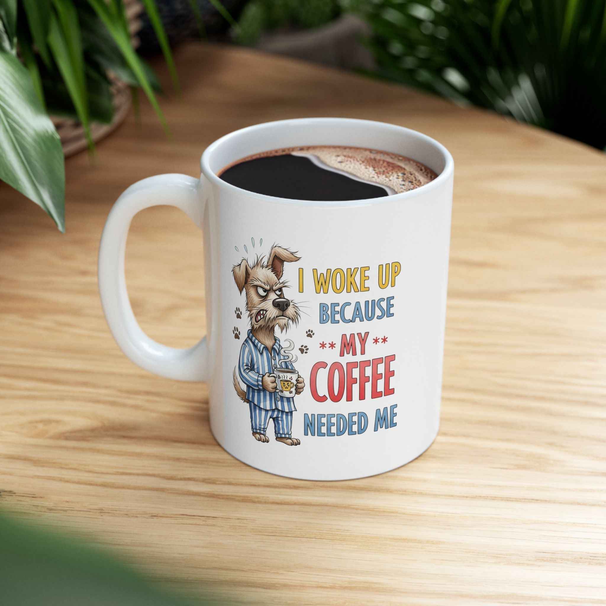 Funny Dog Coffee Mug - "Don't Wake Me Up Because My Coffee Needs Me"