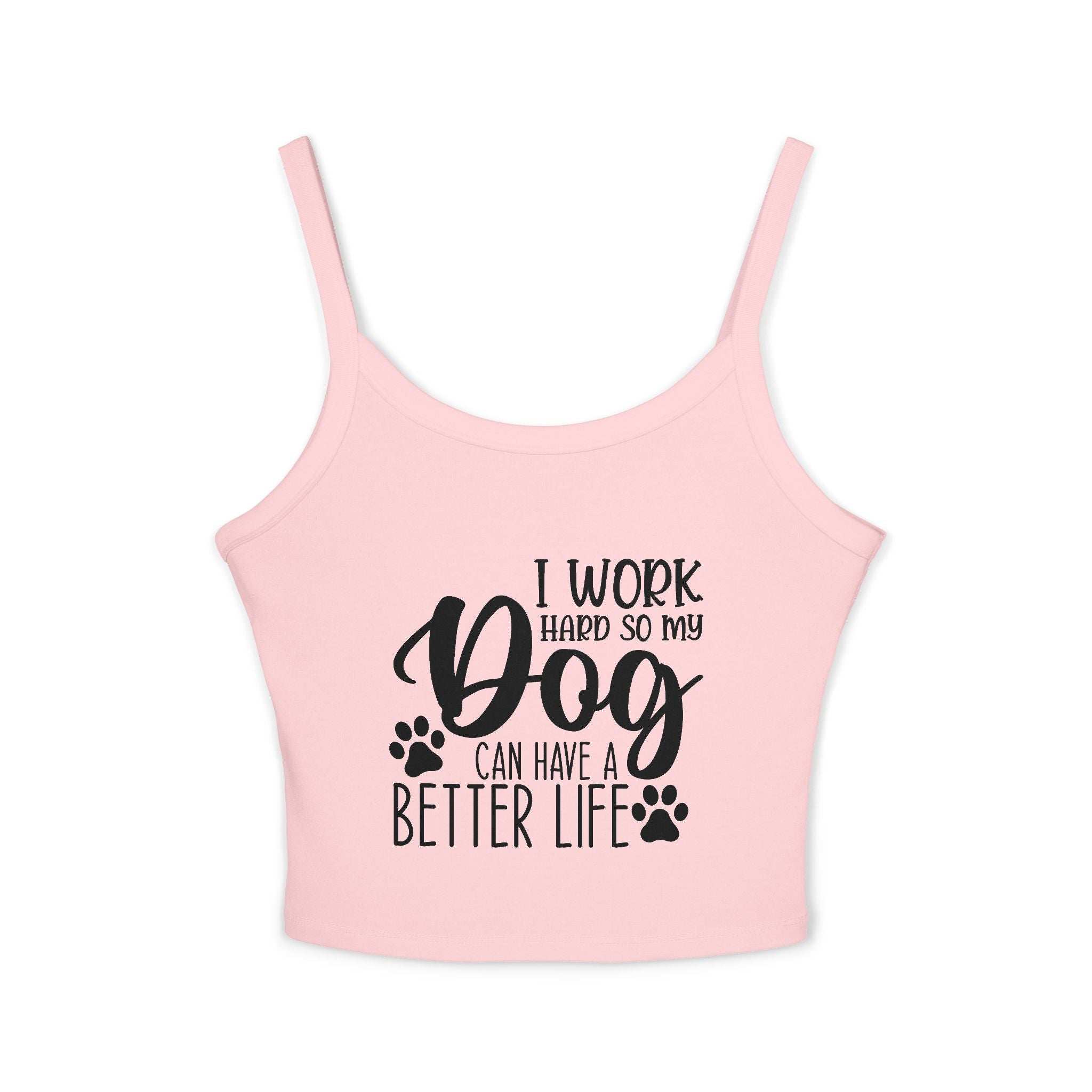 Dog Lover's Spaghetti Strap Tank Top - "I Work Hard So My Dog Can Have A Better Life"