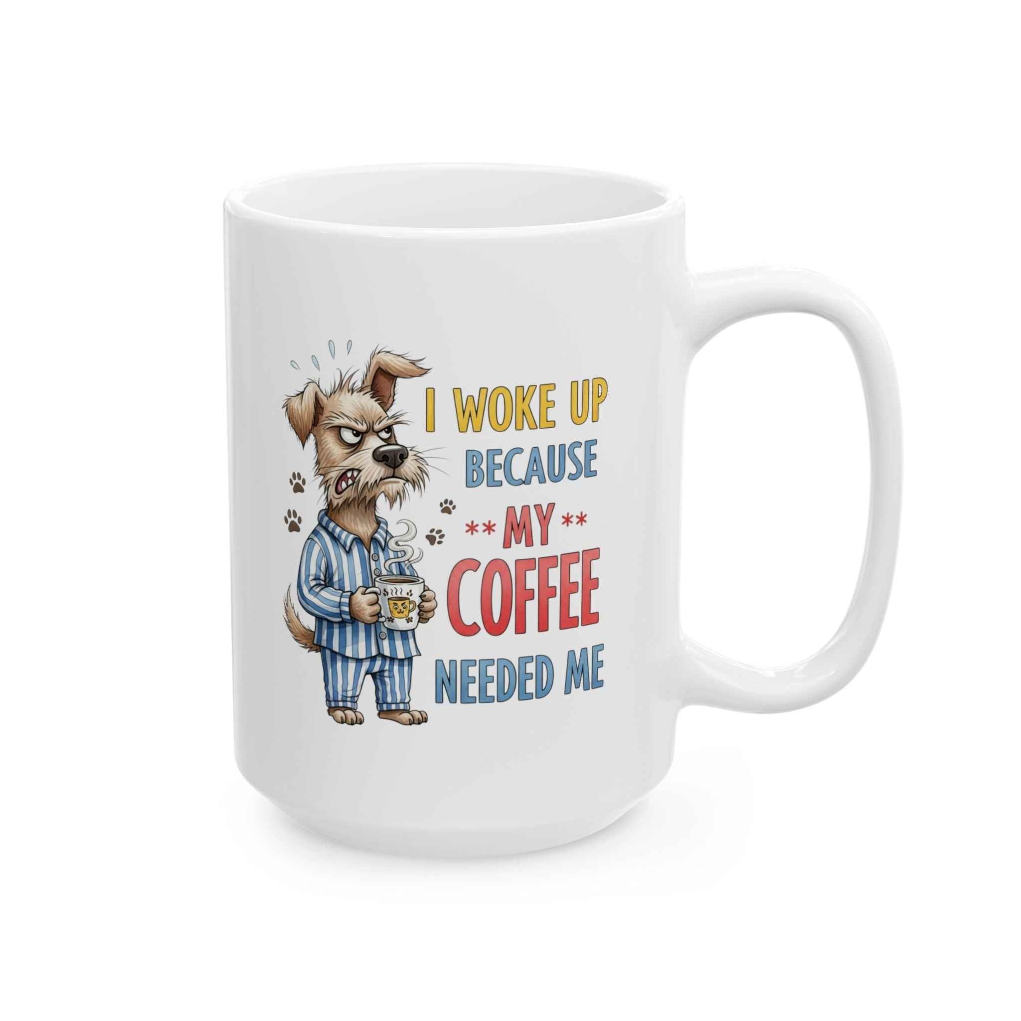 Funny Dog Coffee Mug - "Don't Wake Me Up Because My Coffee Needs Me"