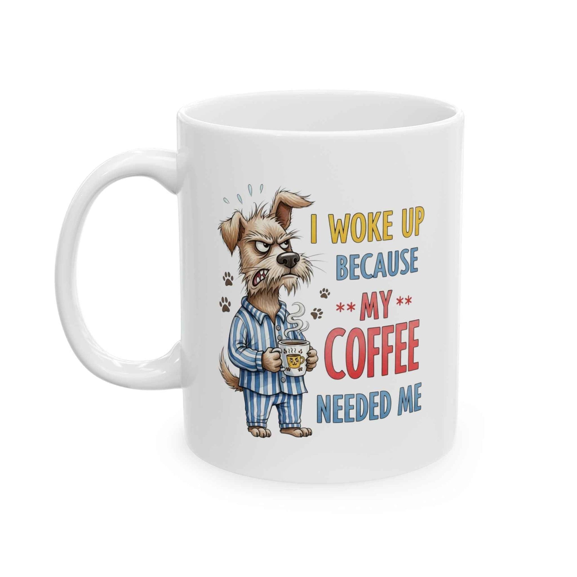 Funny Dog Coffee Mug - "Don't Wake Me Up Because My Coffee Needs Me"