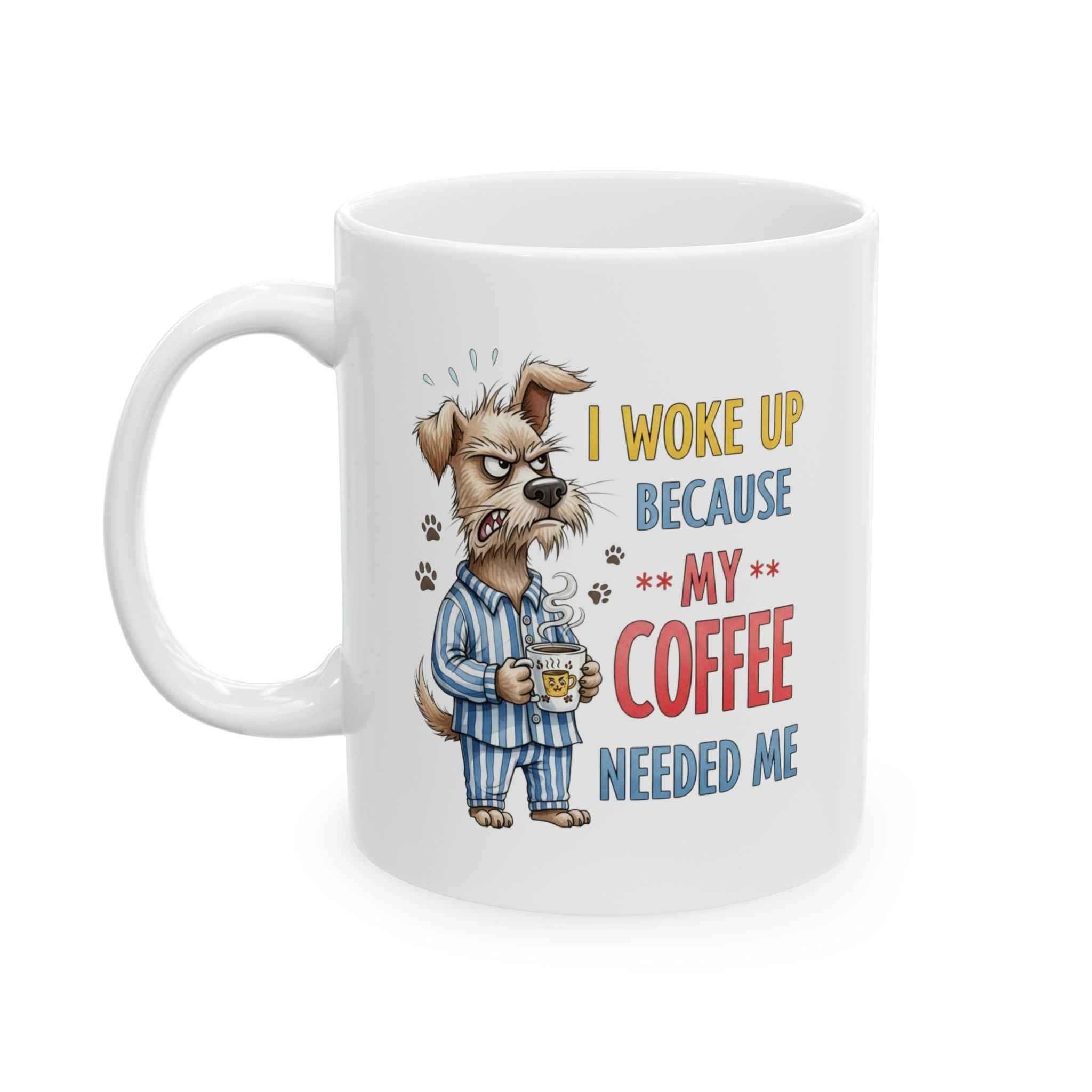 Funny Dog Coffee Mug - "Don't Wake Me Up Because My Coffee Needs Me"