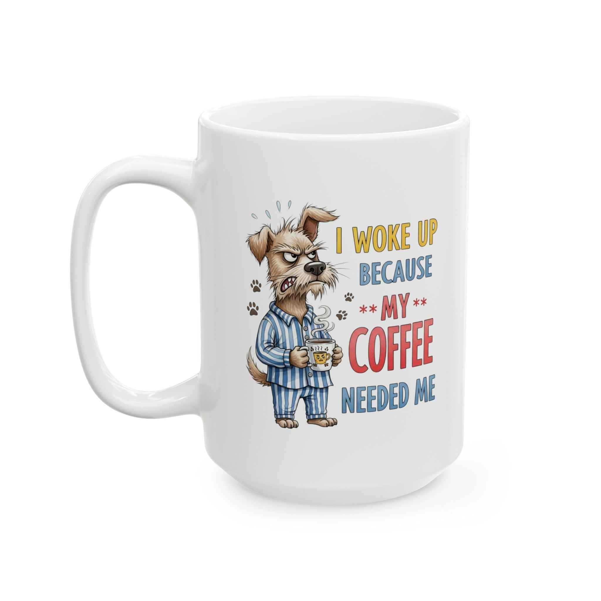 Funny Dog Coffee Mug - "Don't Wake Me Up Because My Coffee Needs Me"