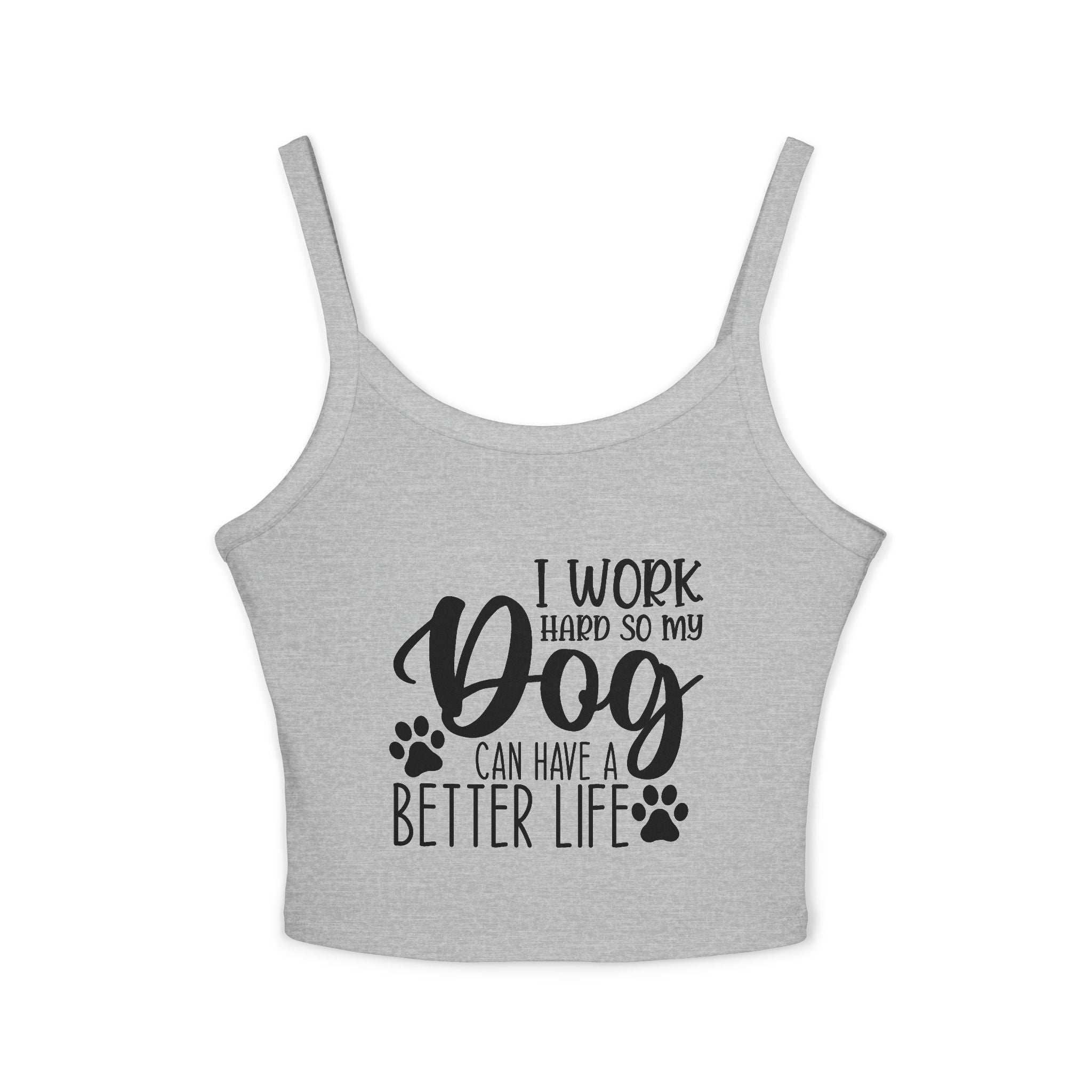 Dog Lover's Spaghetti Strap Tank Top - "I Work Hard So My Dog Can Have A Better Life"