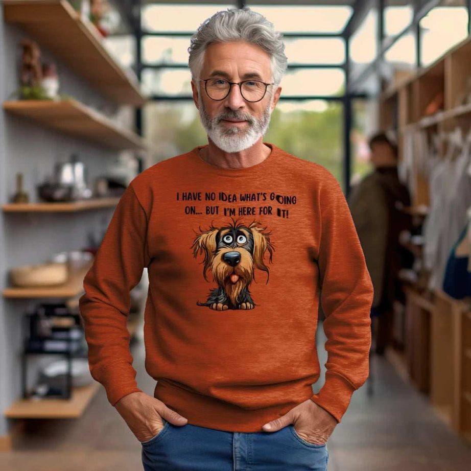 Funny Dog Sweatshirt - No Idea But I'm Here For It