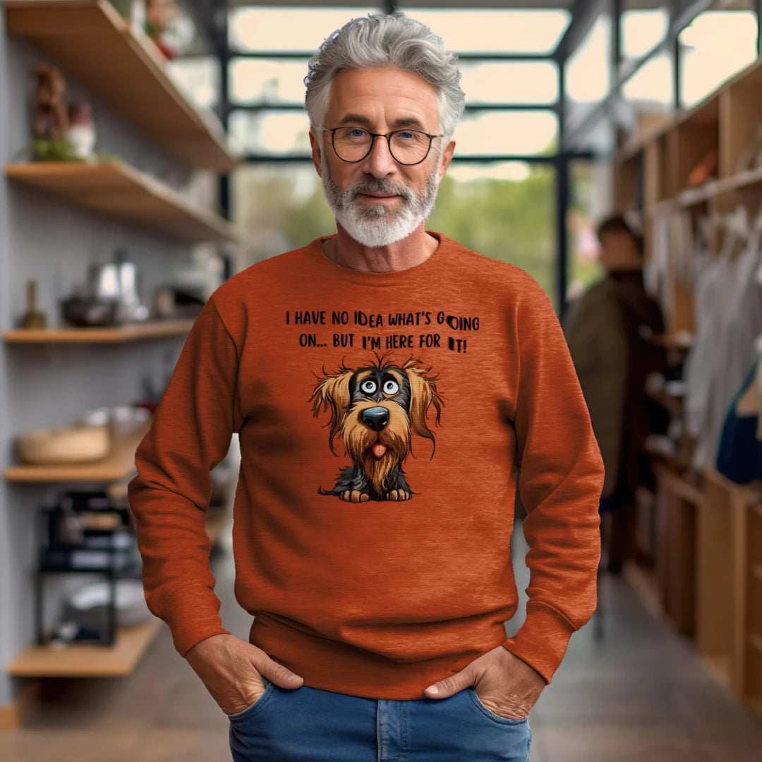 Funny Dog Sweatshirt - No Idea But I'm Here For It