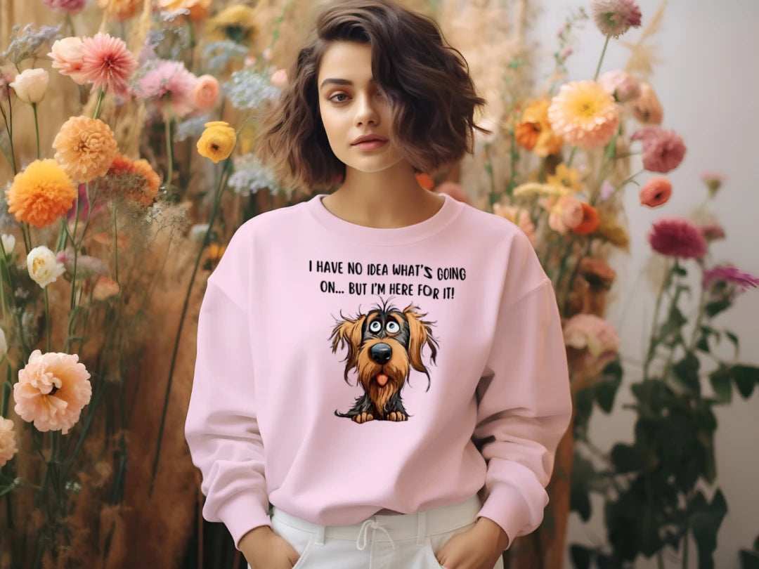 Funny Dog Sweatshirt - No Idea But I'm Here For It