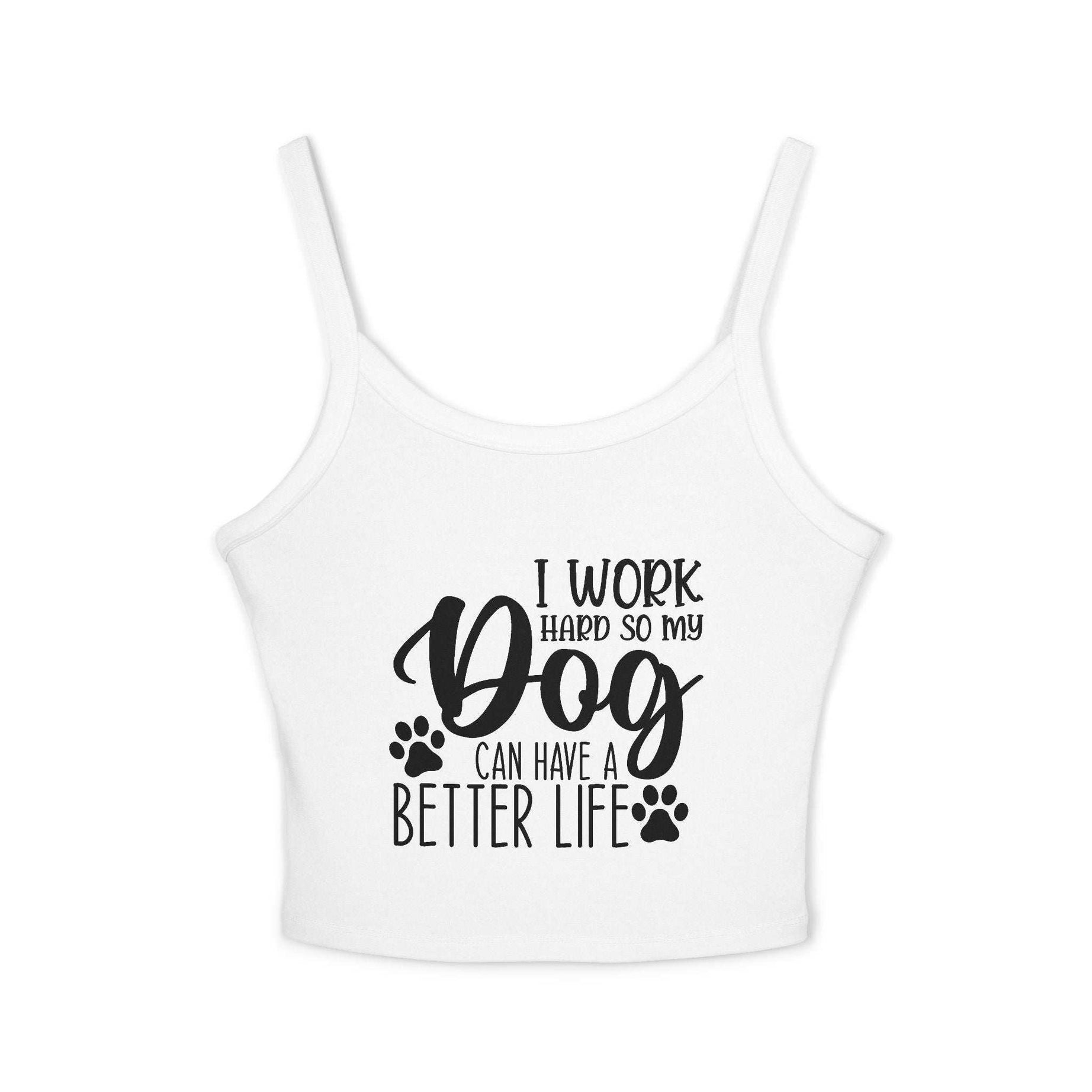 Dog Lover's Spaghetti Strap Tank Top - "I Work Hard So My Dog Can Have A Better Life"