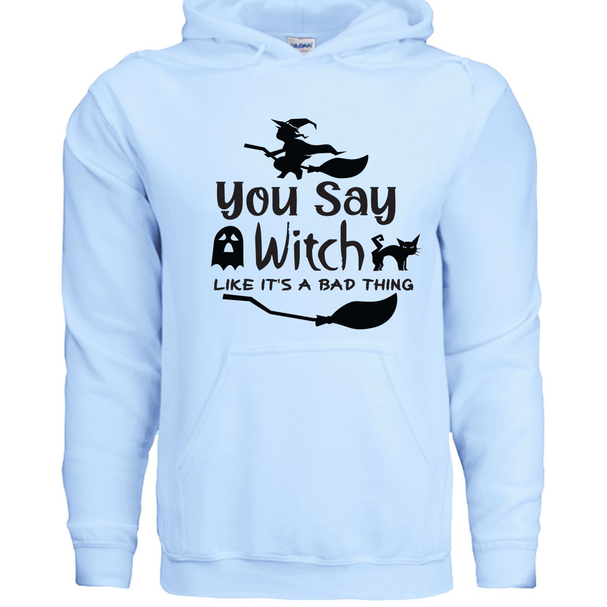 You Say Witch Hoodie Sweatshirt - Halloween Attitude Style