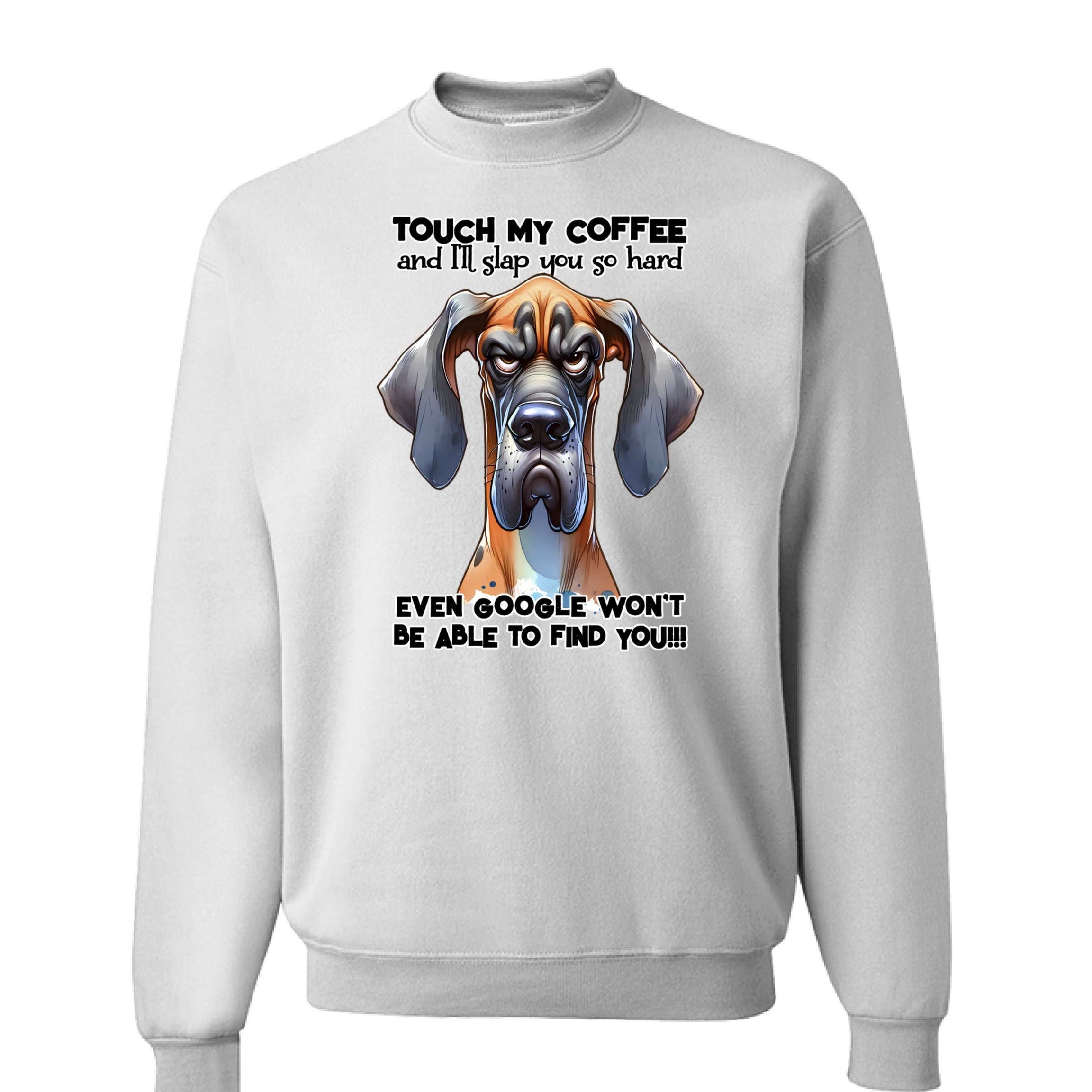 Touch My Coffee Dog Crewneck - Funny Great Dane Sweatshirt