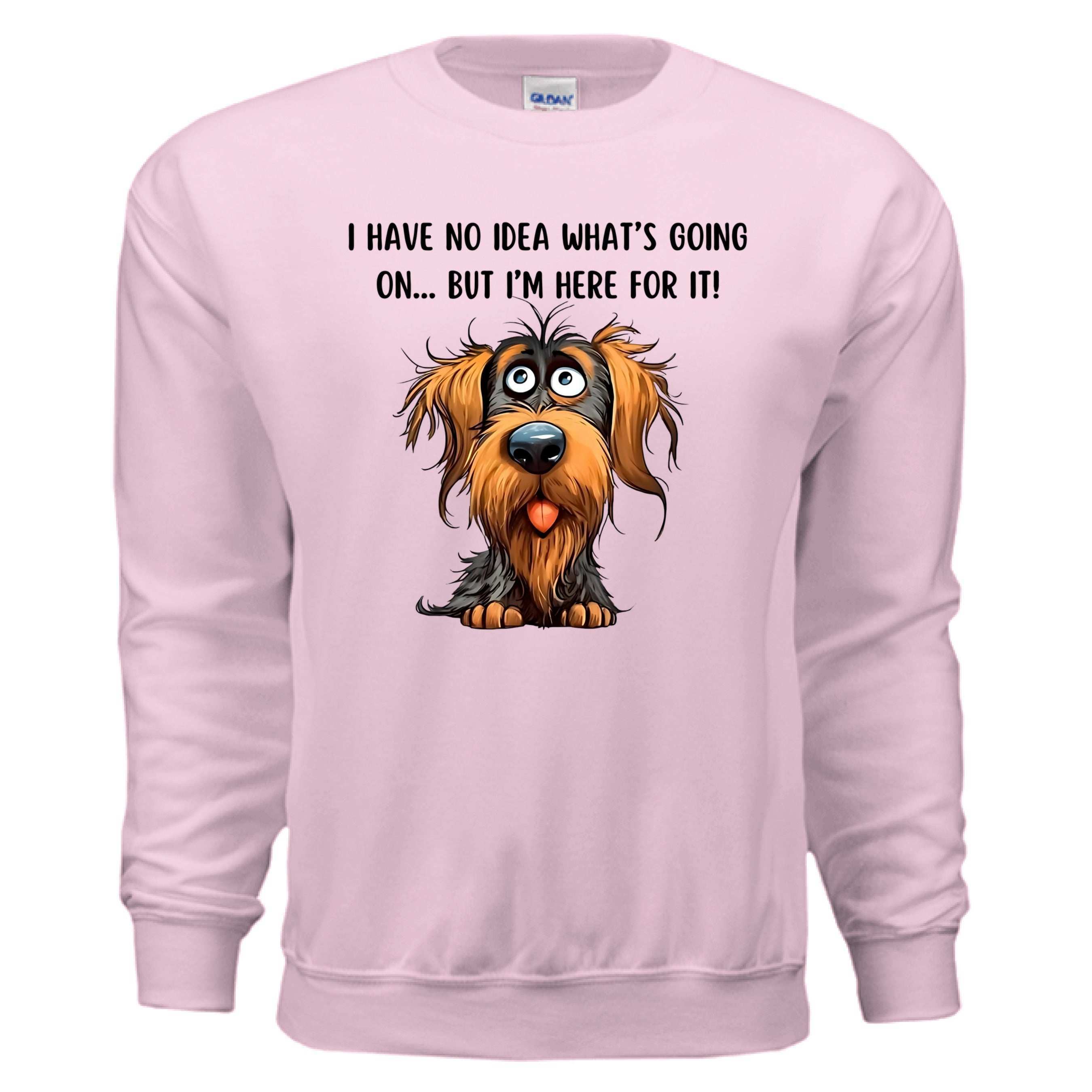 Funny Dog Sweatshirt - No Idea But I'm Here For It