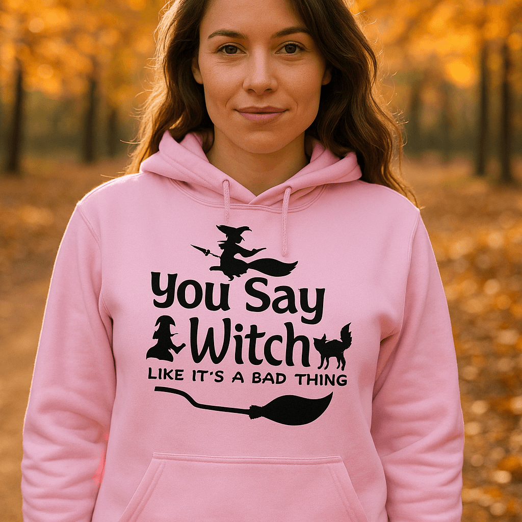 You Say Witch Hoodie Sweatshirt - Halloween Attitude Style